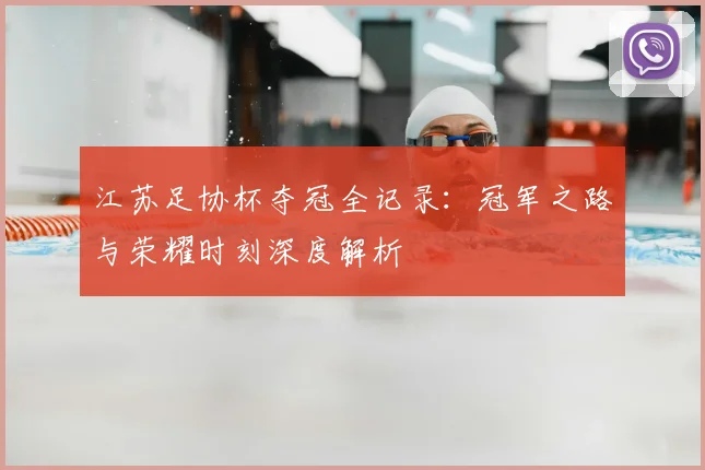江苏足协杯夺冠全记录:冠军之路与荣耀时刻深度解析