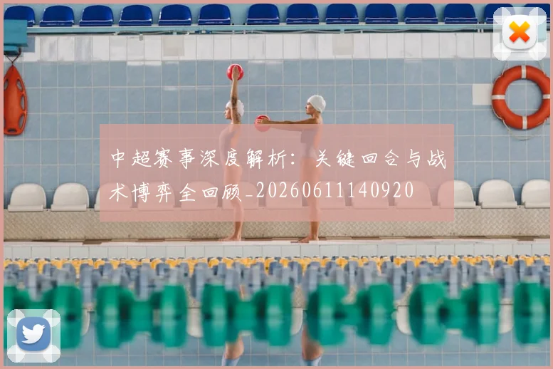 中超赛事深度解析：关键回合与战术博弈全回顾_20260611140920