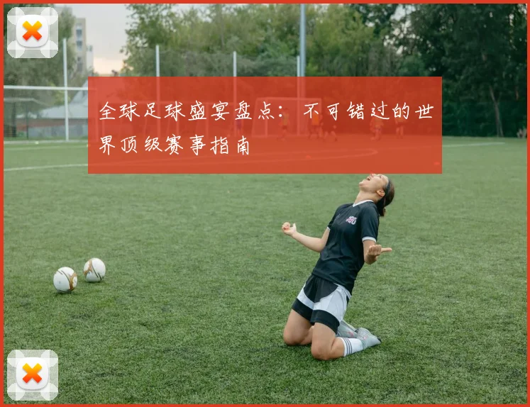 全球足球盛宴盘点：不可错过的世界顶级赛事指南